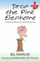 Drop the Pink Elephant : 15 Ways to Say What You Mean...and Mean What You Say