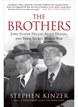 «The Brothers: John Foster Dulles, Allen Dulles, and Their Secret World War» (by Stephen Kinzer)