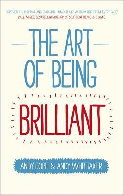 The Art of Being Brilliant : Transform Your Life by Doing What Works For You
