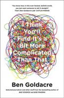 I Think You’ll Find It’s a Bit More Complicated Than That, Goldacre, Ben 