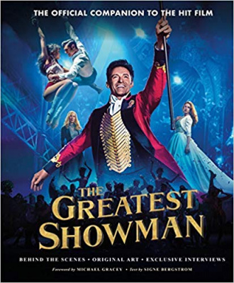 The Greatest Showman - The Official Companion to the Hit Film: Behind the Scenes. Original Art. Exclusive Interviews. 