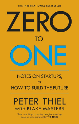 Zero To One: Notes on Startups, or How to Build the Future